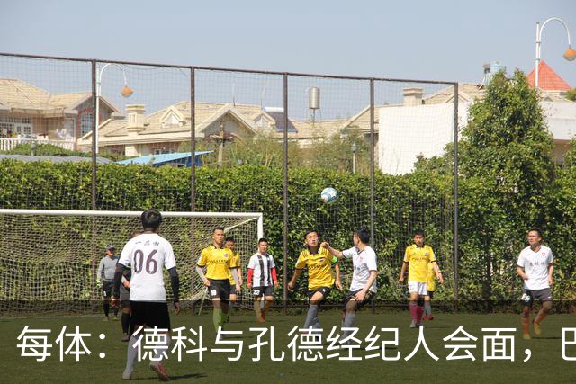 每体：德科与孔德经纪人会面，巴萨不排除听取对其报价